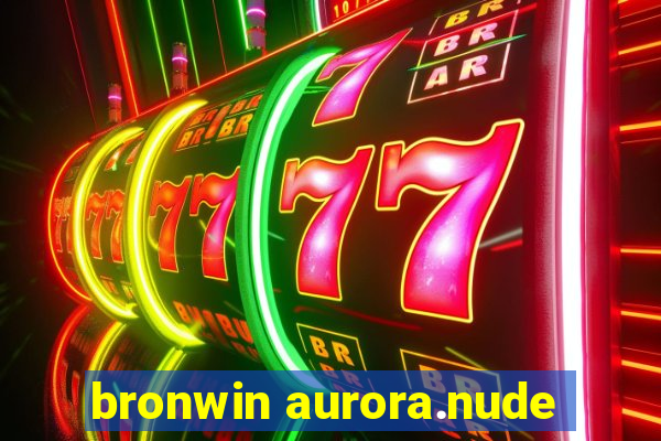 bronwin aurora.nude